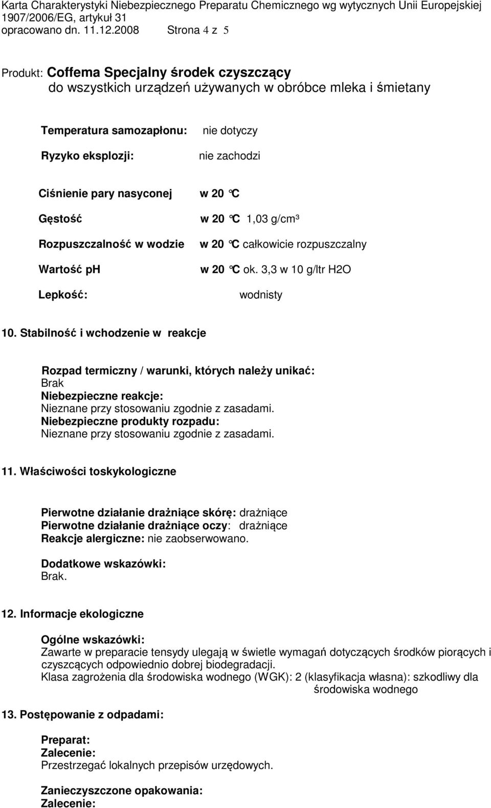 rozpuszczalny w 20 C ok. 3,3 w 10 g/ltr H2O wodnisty 10.