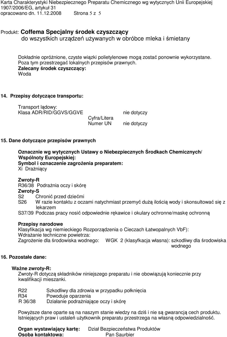 Dane dotyczące przepisów prawnych Oznacznie wg wytycznych Ustawy o Niebezpiecznych Środkach Chemicznych/ Wspólnoty Europejskiej: Symbol i oznaczenie zagrożenia preparatem: Xi Drażniący Zwroty-R