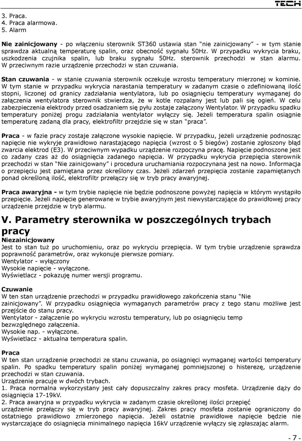 W przypadku wykrycia braku, uszkodzenia czujnika spalin, lub braku sygnału 50Hz. sterownik przechodzi w stan alarmu. W przeciwnym razie urządzenie przechodzi w stan czuwania.