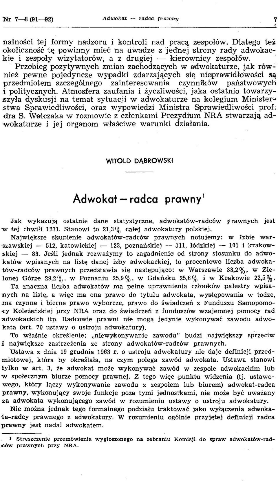 Przebieg pozytywnych zmian zachodzących w adwokaturze, jak również pewne pojedyncze wypadki zdarzających się nieprawidłowości są przedmiotem szczególnego zainteresowania czynników państwowych i