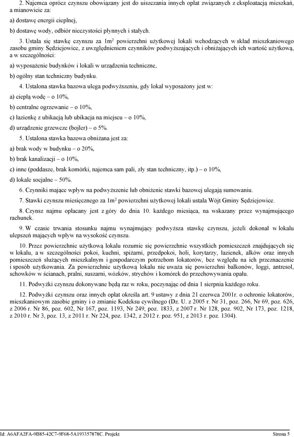 Ustala się stawkę czynszu za 1m 2 powierzchni użytkowej lokali wchodzących w skład mieszkaniowego zasobu gminy Sędziejowice, z uwzględnieniem czynników podwyższających i obniżających ich wartość