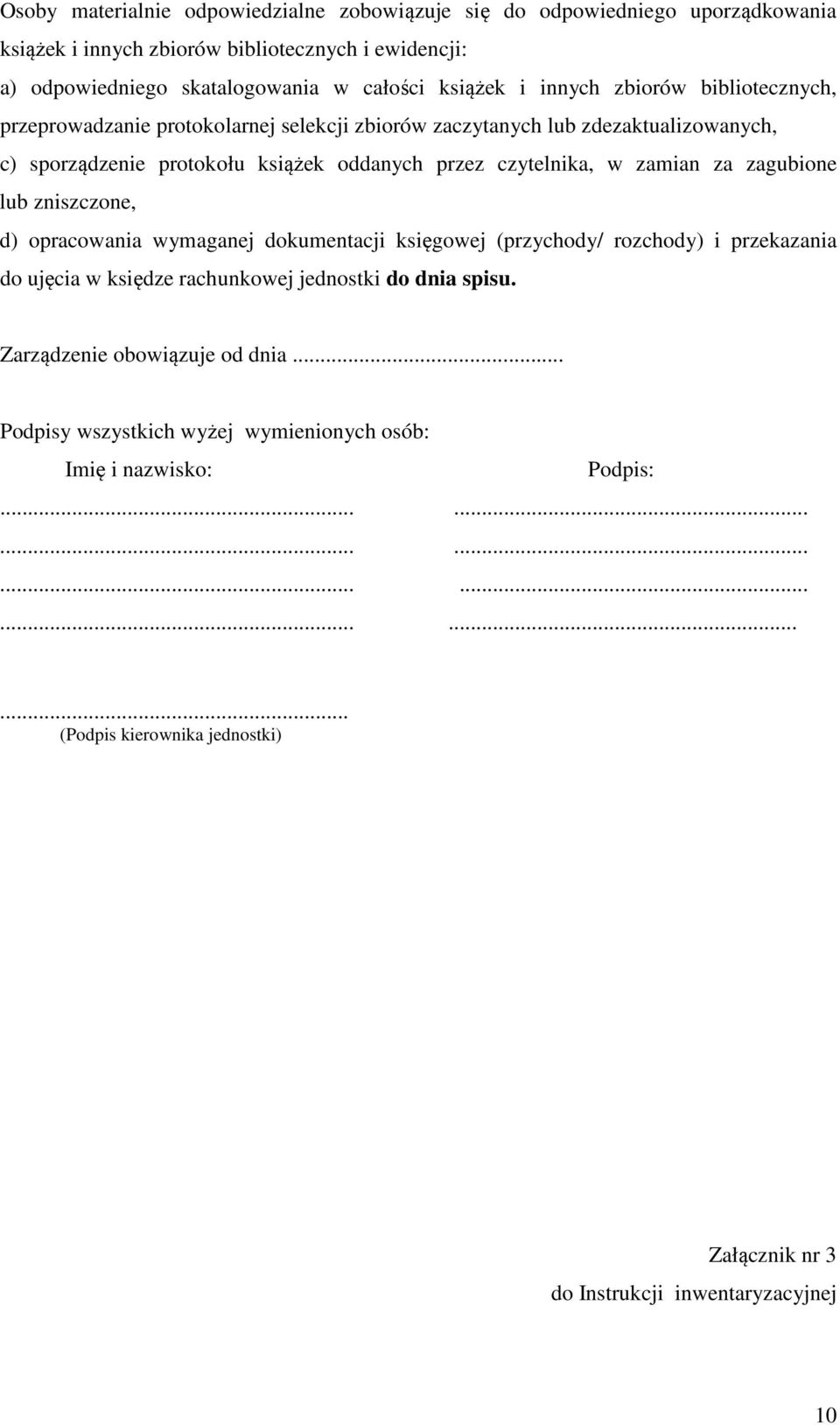 zagubione lub zniszczone, d) opracowania wymaganej dokumentacji księgowej (przychody/ rozchody) i przekazania do ujęcia w księdze rachunkowej jednostki do dnia spisu.