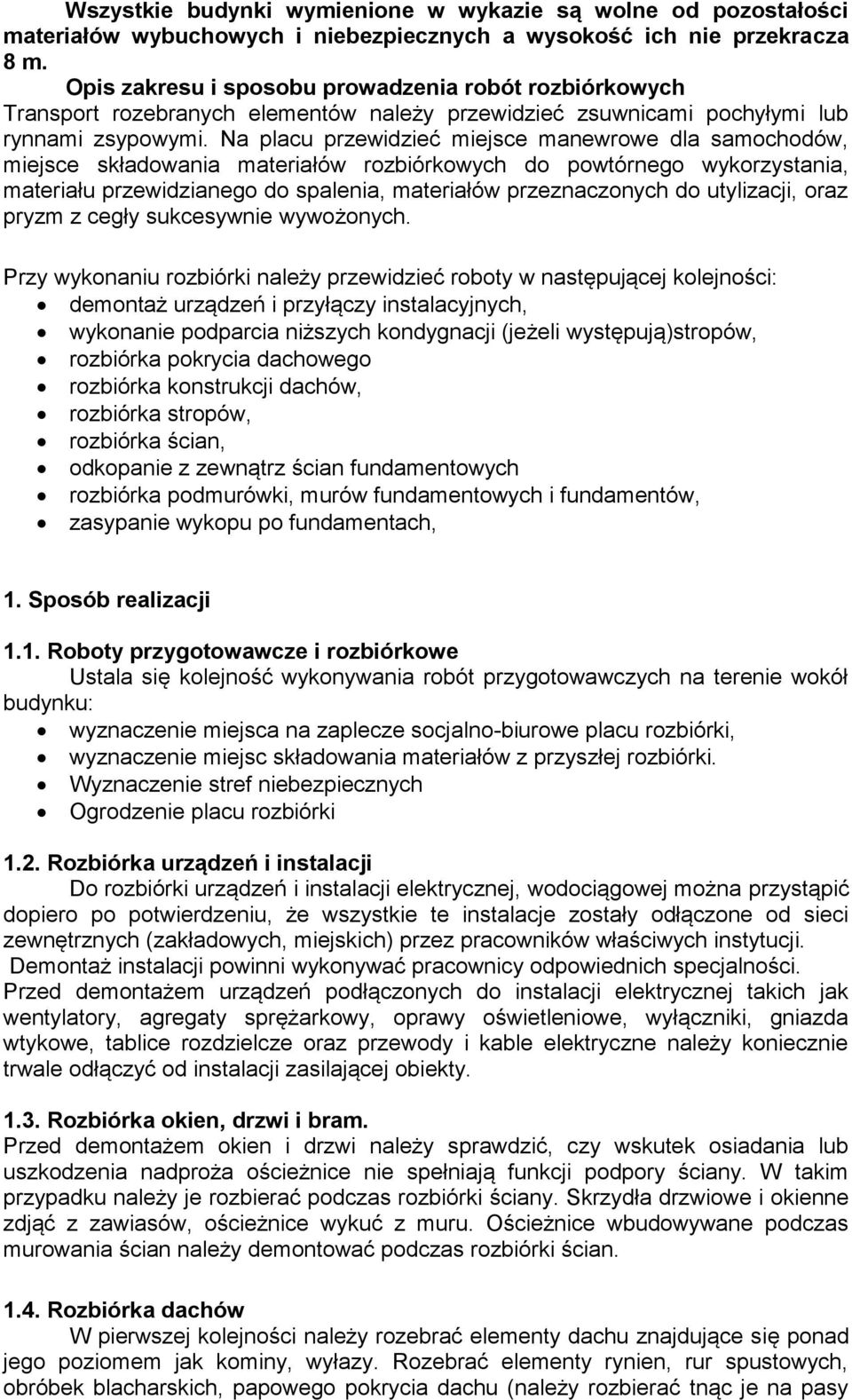 Na placu przewidzieć miejsce manewrowe dla samochodów, miejsce składowania materiałów rozbiórkowych do powtórnego wykorzystania, materiału przewidzianego do spalenia, materiałów przeznaczonych do