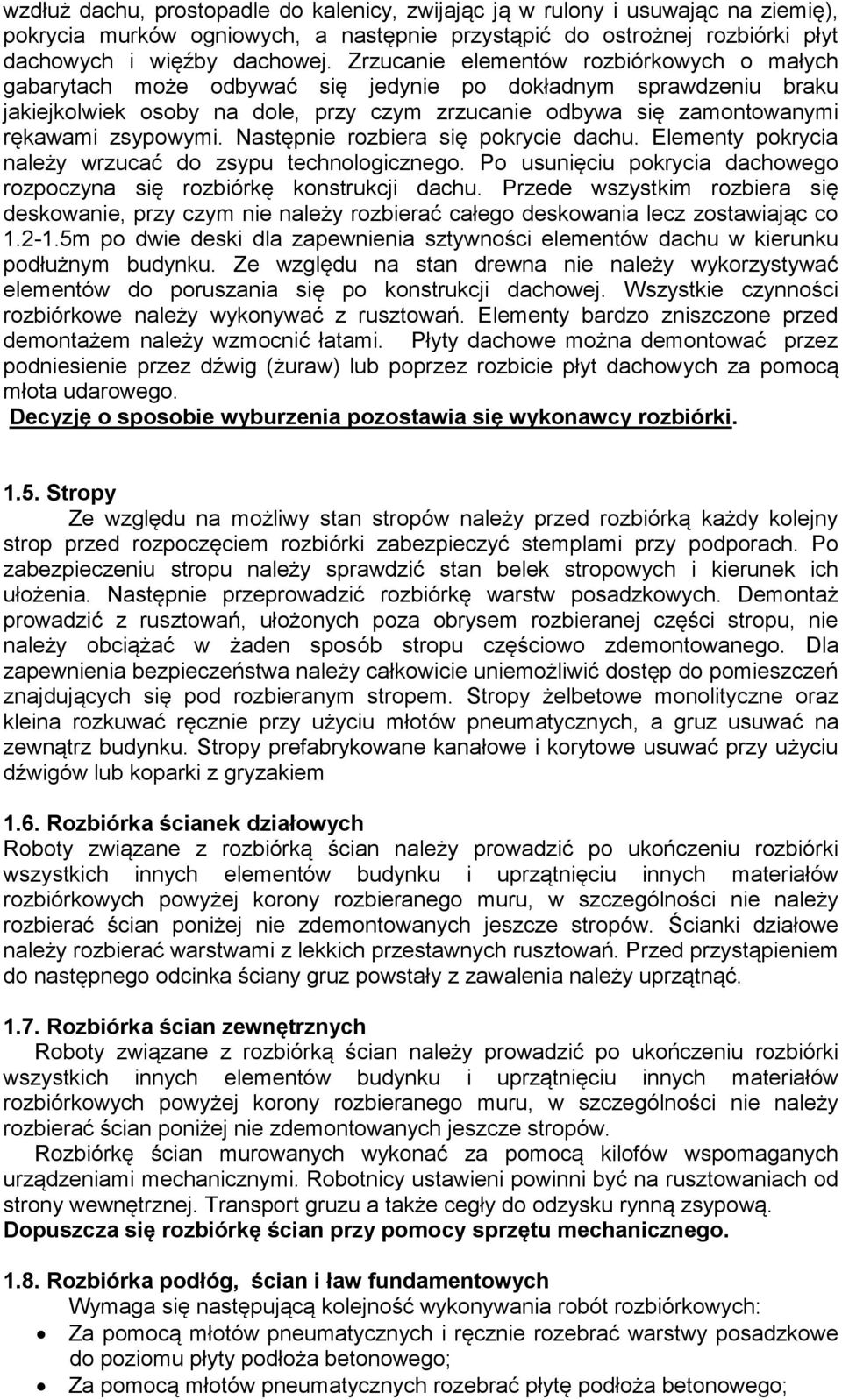 zsypowymi. Następnie rozbiera się pokrycie dachu. Elementy pokrycia należy wrzucać do zsypu technologicznego. Po usunięciu pokrycia dachowego rozpoczyna się rozbiórkę konstrukcji dachu.