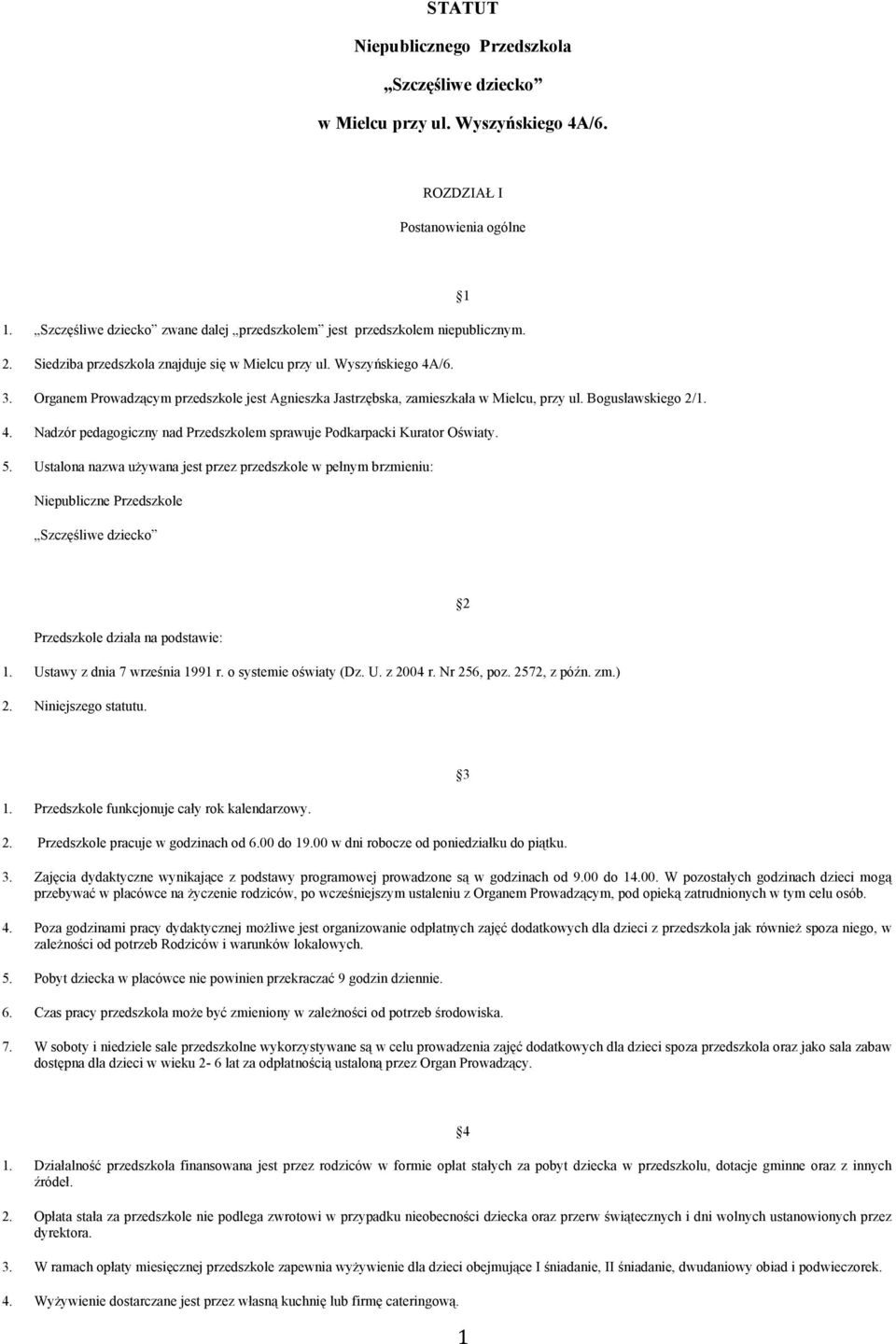 Organem Prowadzącym przedszkole jest Agnieszka Jastrzębska, zamieszkała w Mielcu, przy ul. Bogusławskiego 2/1. 4. Nadzór pedagogiczny nad Przedszkolem sprawuje Podkarpacki Kurator Oświaty. 5.