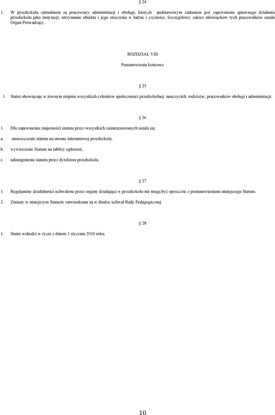 Statut obowiązuje w równym stopniu wszystkich członków społeczności przedszkolnej: nauczycieli, rodziców, pracowników obsługi i administracji. 25 26 1.