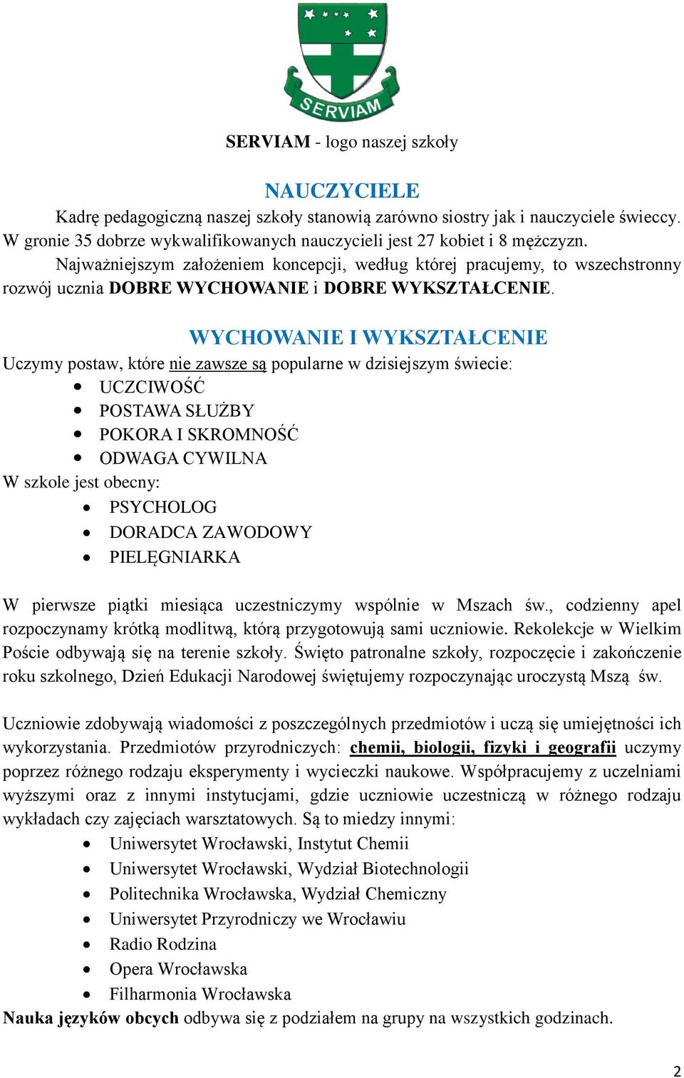 Najważniejszym założeniem koncepcji, według której pracujemy, to wszechstronny rozwój ucznia DOBRE WYCHOWANIE i DOBRE WYKSZTAŁCENIE.