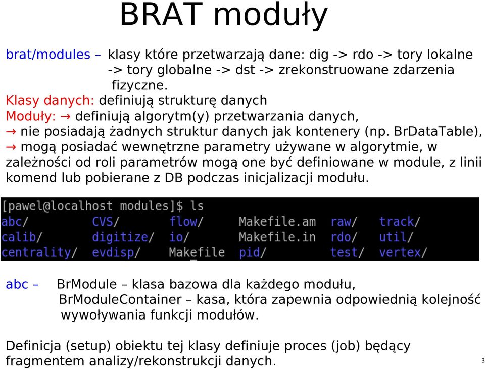 BrDataTable), mogą posiadać wewnętrzne parametry używane w algorytmie, w zależności od roli parametrów mogą one być definiowane w module, z linii komend lub pobierane z DB podczas