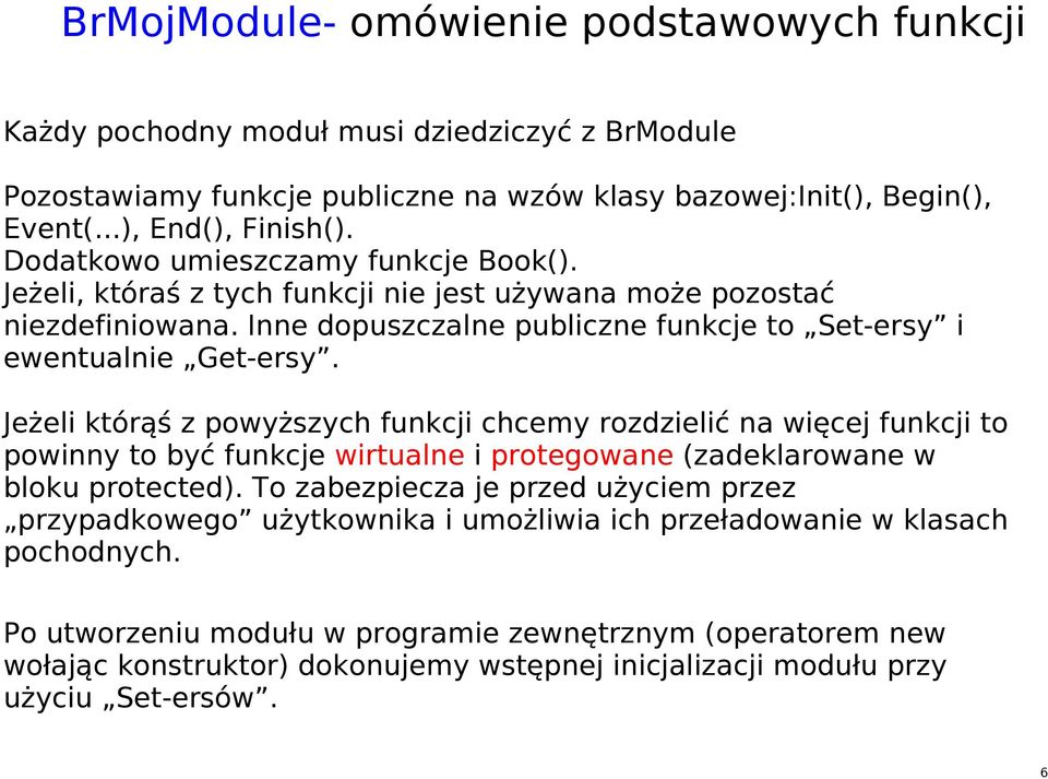 Jeżeli którąś z powyższych funkcji chcemy rozdzielić na więcej funkcji to powinny to być funkcje wirtualne i protegowane (zadeklarowane w bloku protected).