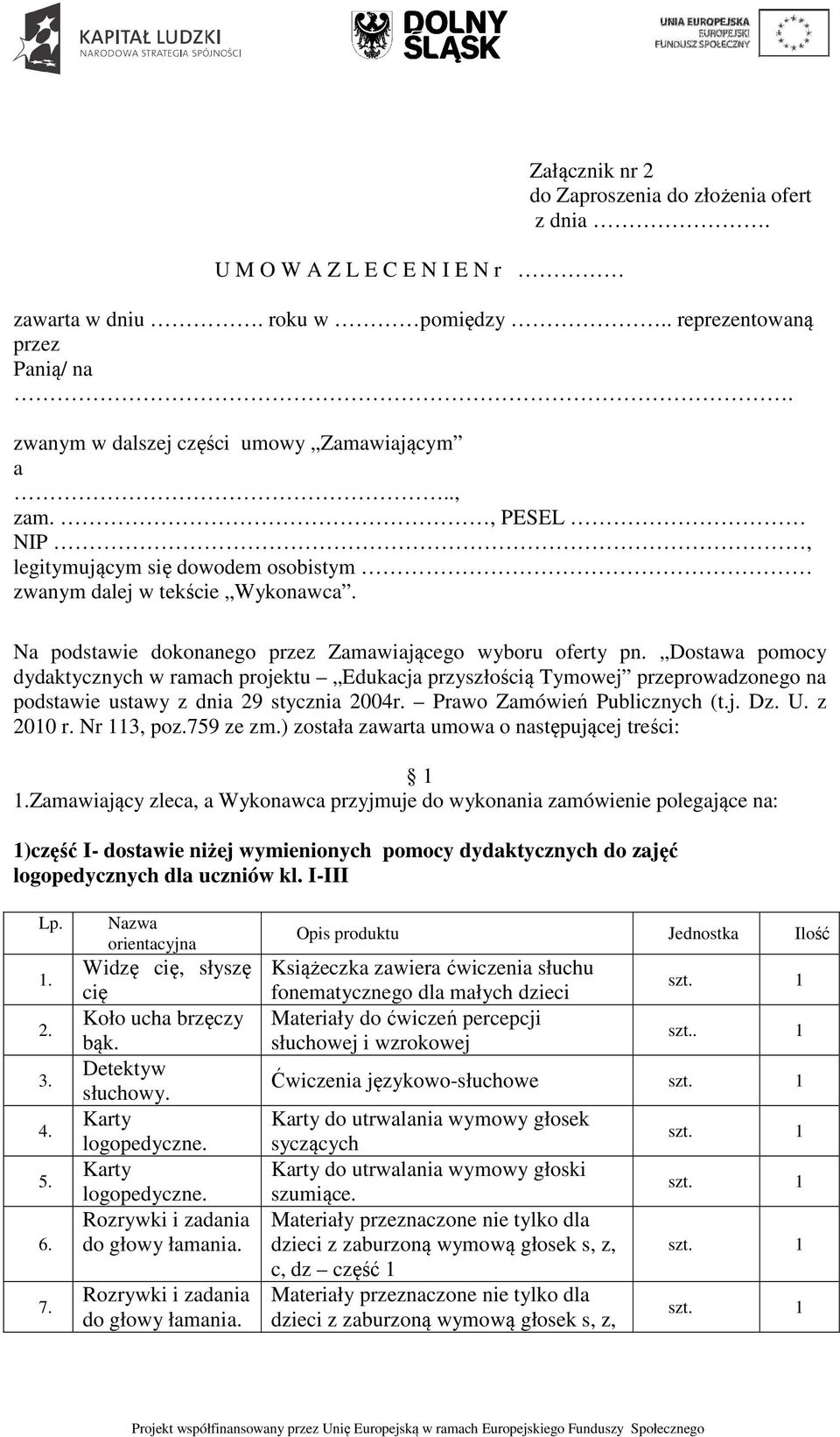 Dostawa pomocy dydaktycznych w ramach projektu Edukacja przyszłością Tymowej przeprowadzonego na podstawie ustawy z dnia 29 stycznia 2004r. Prawo Zamówień Publicznych (t.j. Dz. U. z 2010 r.