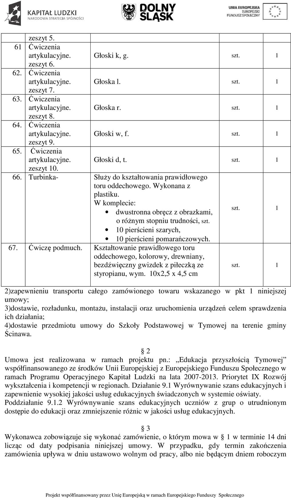 10 pierścieni szarych, 10 pierścieni pomarańczowych. 67. Ćwiczę podmuch. Kształtowanie prawidłowego toru oddechowego, kolorowy, drewniany, bezdźwięczny gwizdek z piłeczką ze styropianu, wym.