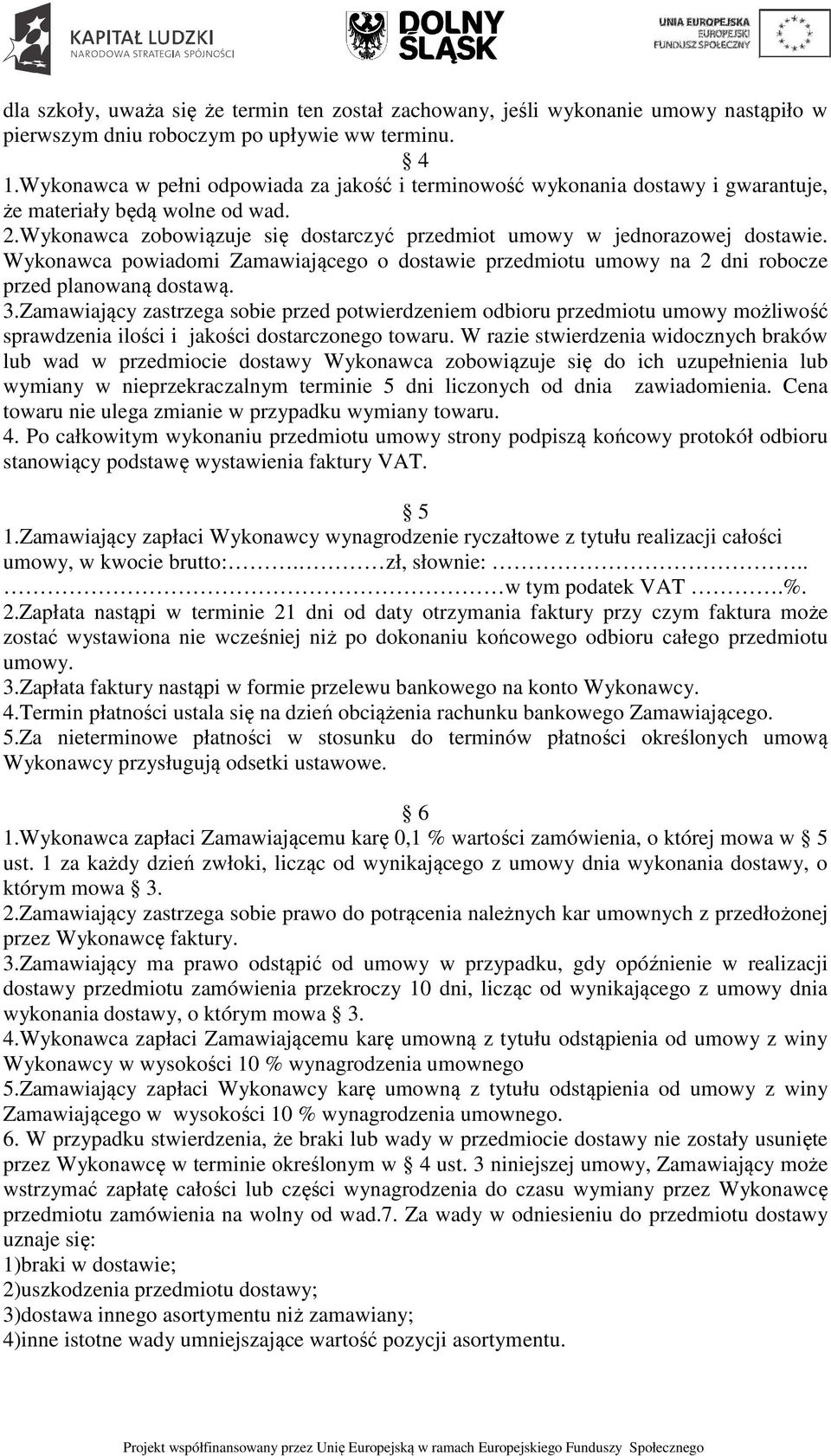 Wykonawca powiadomi Zamawiającego o dostawie przedmiotu umowy na 2 dni robocze przed planowaną dostawą. 3.