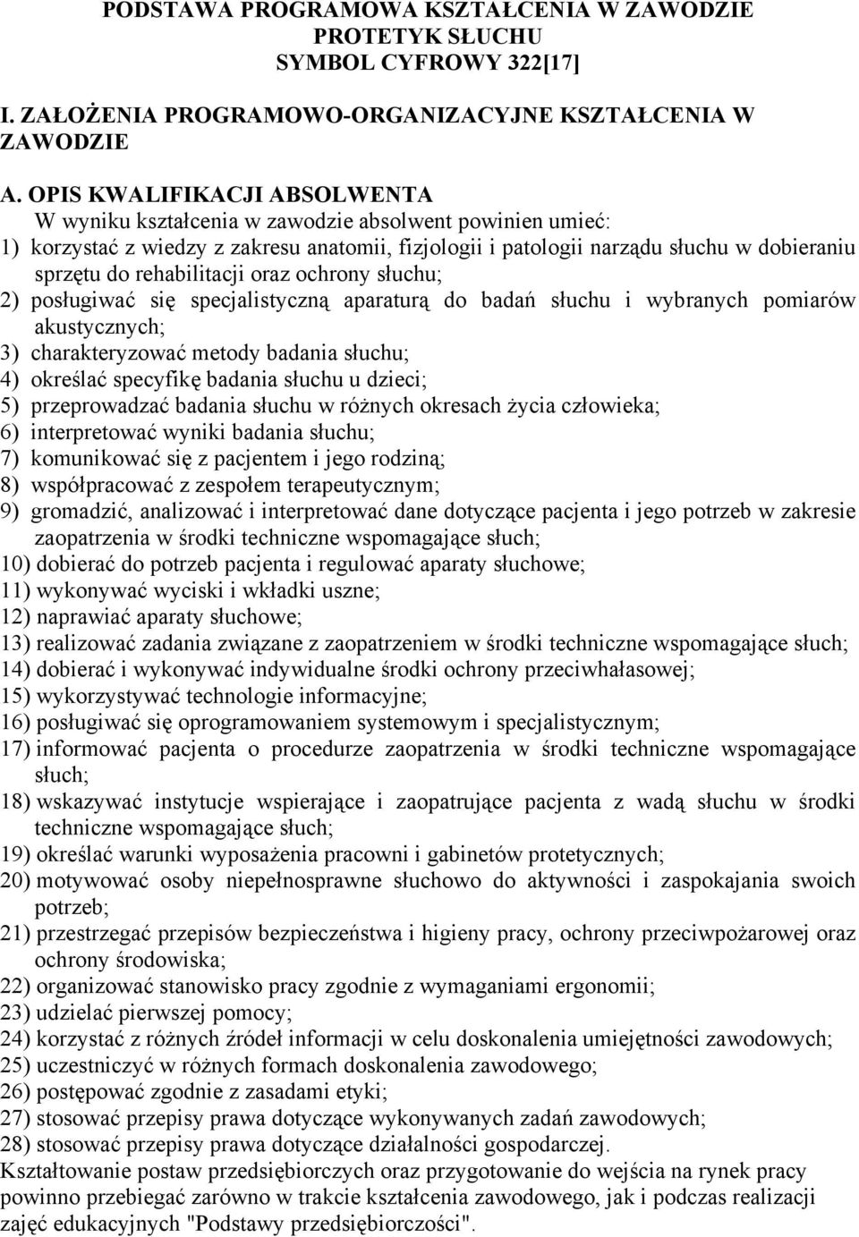 rehabilitacji oraz ochrony słuchu; 2) posługiwać się specjalistyczną aparaturą do badań słuchu i wybranych pomiarów akustycznych; 3) charakteryzować metody badania słuchu; 4) określać specyfikę