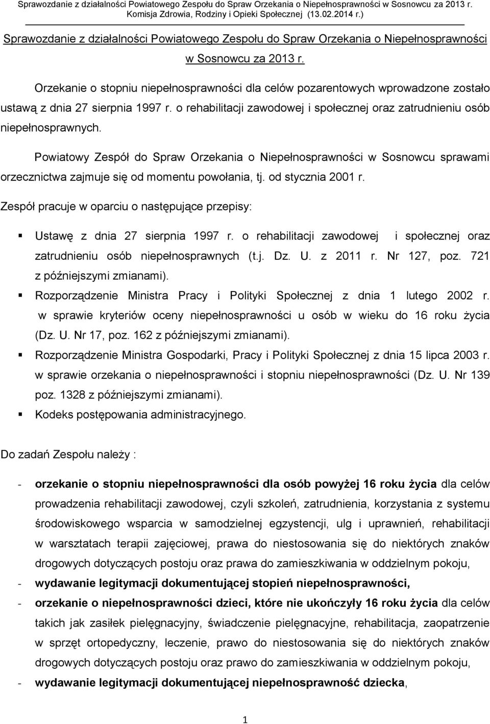 Powiatowy Zespół do Spraw Orzekania o Niepełnosprawności w Sosnowcu sprawami orzecznictwa zajmuje się od momentu powołania, tj. od stycznia 2001 r.