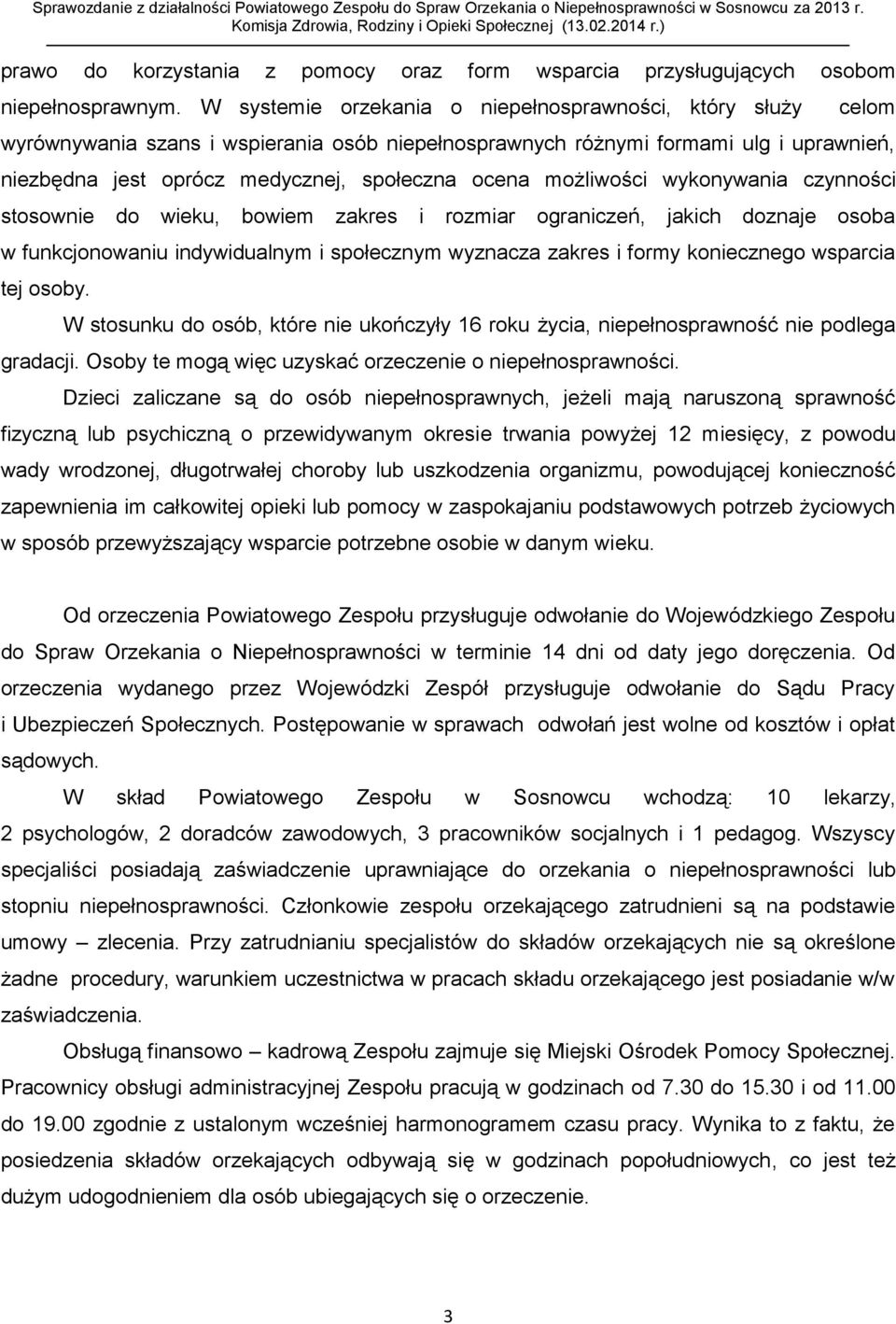 możliwości wykonywania czynności stosownie do wieku, bowiem zakres i rozmiar ograniczeń, jakich doznaje osoba w funkcjonowaniu indywidualnym i społecznym wyznacza zakres i formy koniecznego wsparcia