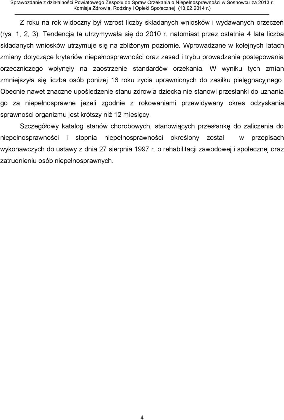 Wprowadzane w kolejnych latach zmiany dotyczące kryteriów niepełnosprawności oraz zasad i trybu prowadzenia postępowania orzeczniczego wpłynęły na zaostrzenie standardów orzekania.