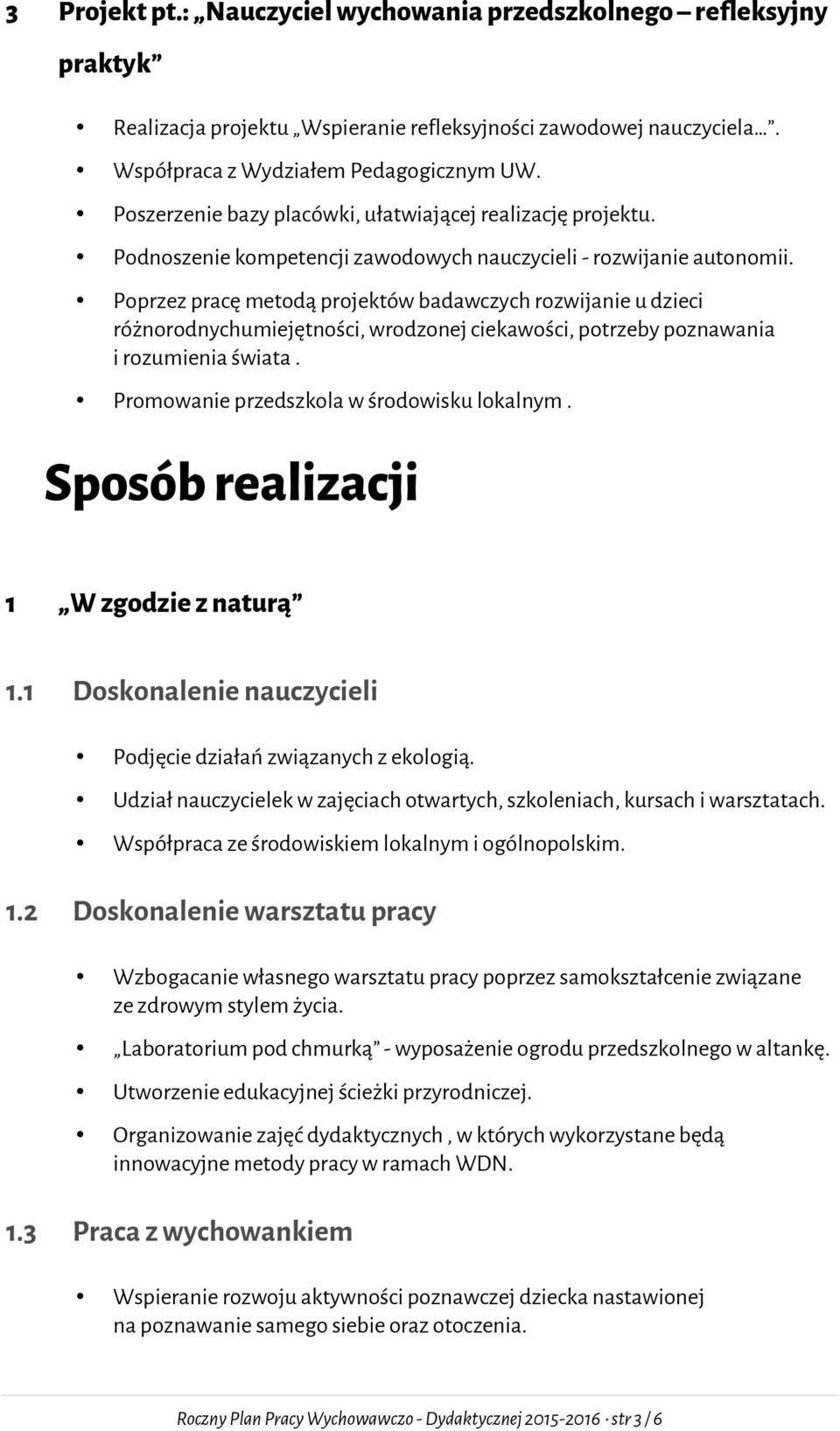 Poprzez pracę metodą projektów badawczych rozwijanie u dzieci różnorodnychumiejętności, wrodzonej ciekawości, potrzeby poznawania i rozumienia świata. Promowanie przedszkola w środowisku lokalnym.