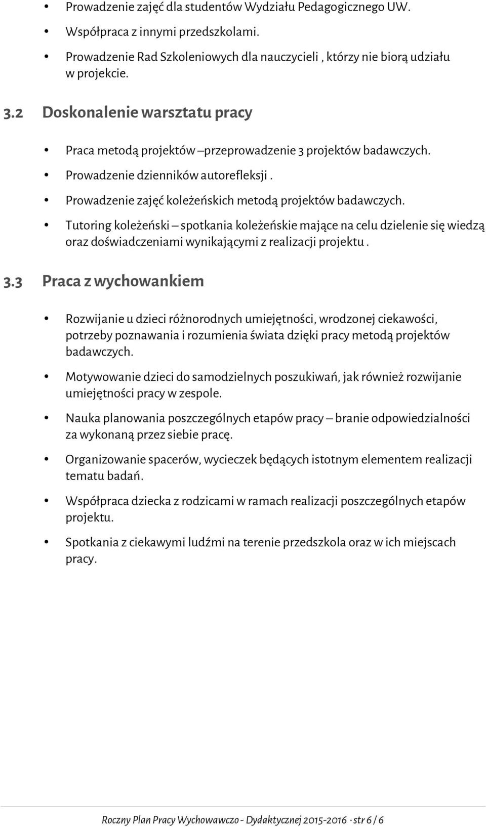 Tutoring koleżeński spotkania koleżeńskie mające na celu dzielenie się wiedzą oraz doświadczeniami wynikającymi z realizacji projektu. 3.