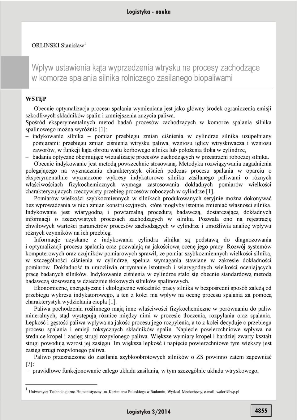 Spośród eksperymentalnych metod badań procesów zachodzących w komorze spalania silnika spalinowego można wyróżnić [1]: indykowanie silnika pomiar przebiegu zmian ciśnienia w cylindrze silnika