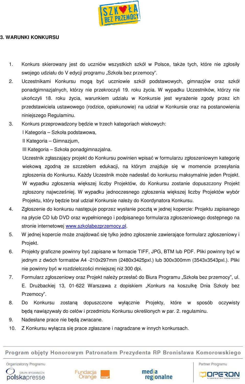 roku życia, warunkiem udziału w Konkursie jest wyrażenie zgody przez ich przedstawiciela ustawowego (rodzice, opiekunowie) na udział w Konkursie oraz na postanowienia niniejszego Regulaminu. 3.