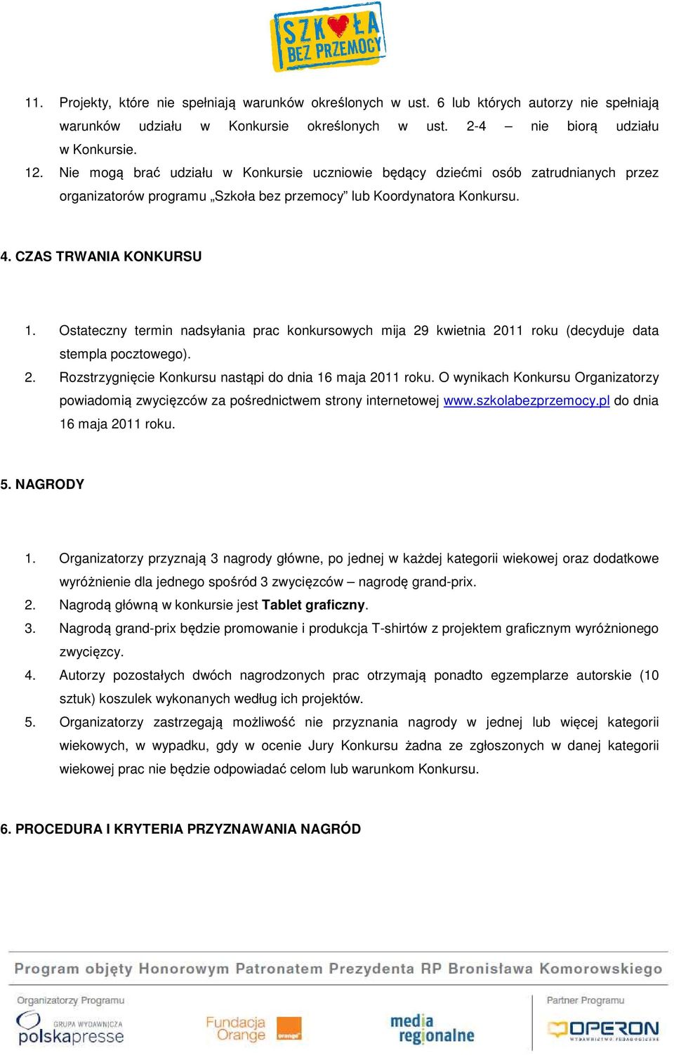 Ostateczny termin nadsyłania prac konkursowych mija 29 kwietnia 2011 roku (decyduje data stempla pocztowego). 2. Rozstrzygnięcie Konkursu nastąpi do dnia 16 maja 2011 roku.