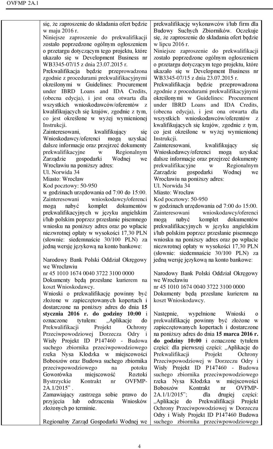 Prekwalifikacja będzie przeprowadzona zgodnie z procedurami prekwalifikacyjnymi określonymi w Guidelines: Procurement under IBRD Loans and IDA Credits, (obecna edycja), i jest ona otwarta dla