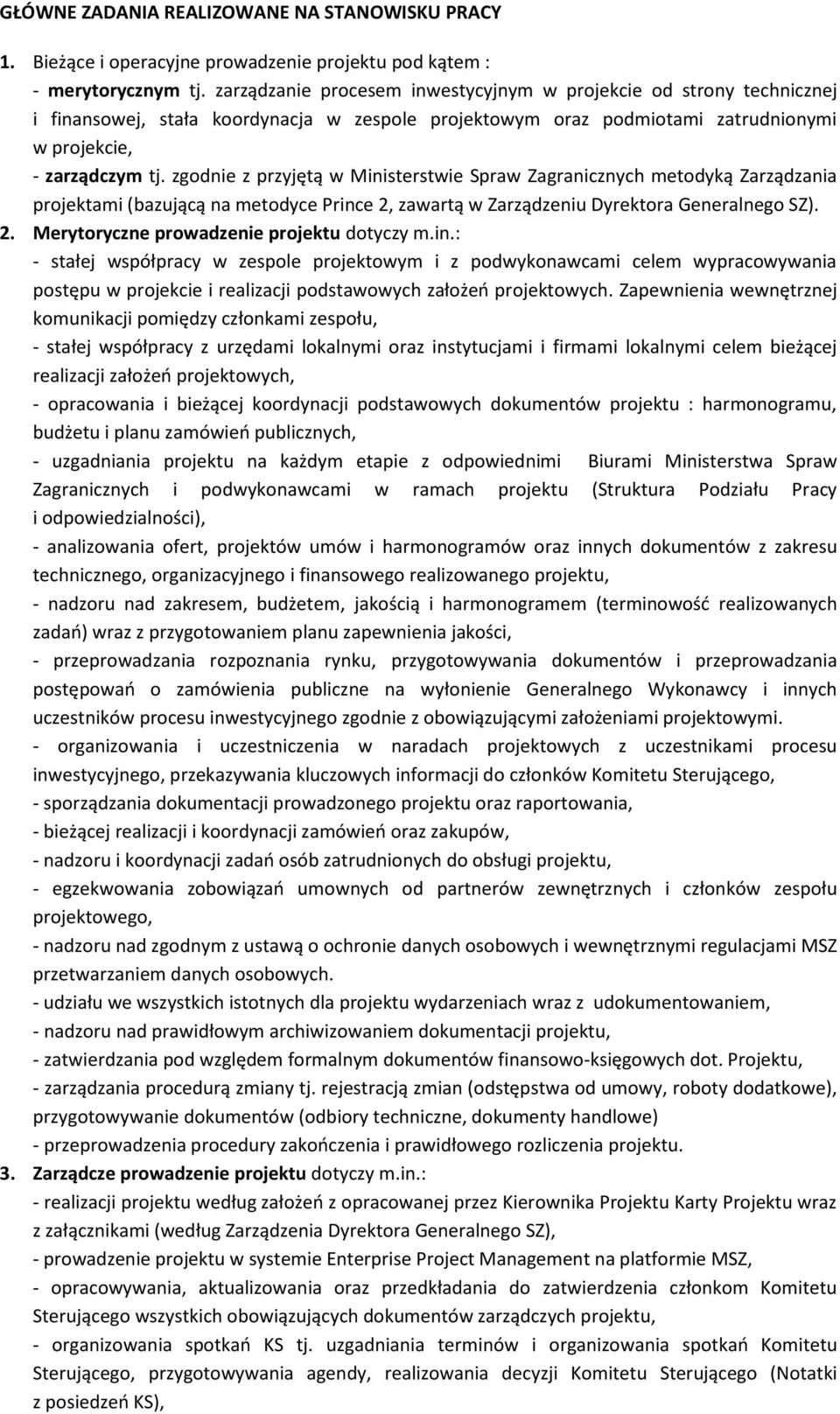 zgodnie z przyjętą w Ministerstwie Spraw Zagranicznych metodyką Zarządzania projektami (bazującą na metodyce Prince 2, zawartą w Zarządzeniu Dyrektora Generalnego SZ). 2. Merytoryczne prowadzenie projektu dotyczy m.