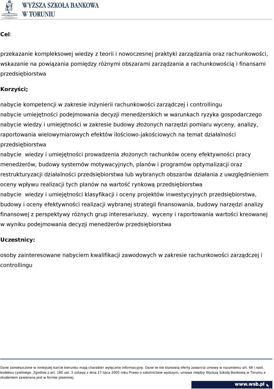 nabycie wiedzy i umiejętności w zakresie budowy złożonych narzędzi pomiaru wyceny, analizy, raportowania wielowymiarowych efektów ilościowo-jakościowych na temat działalności przedsiębiorstwa nabycie