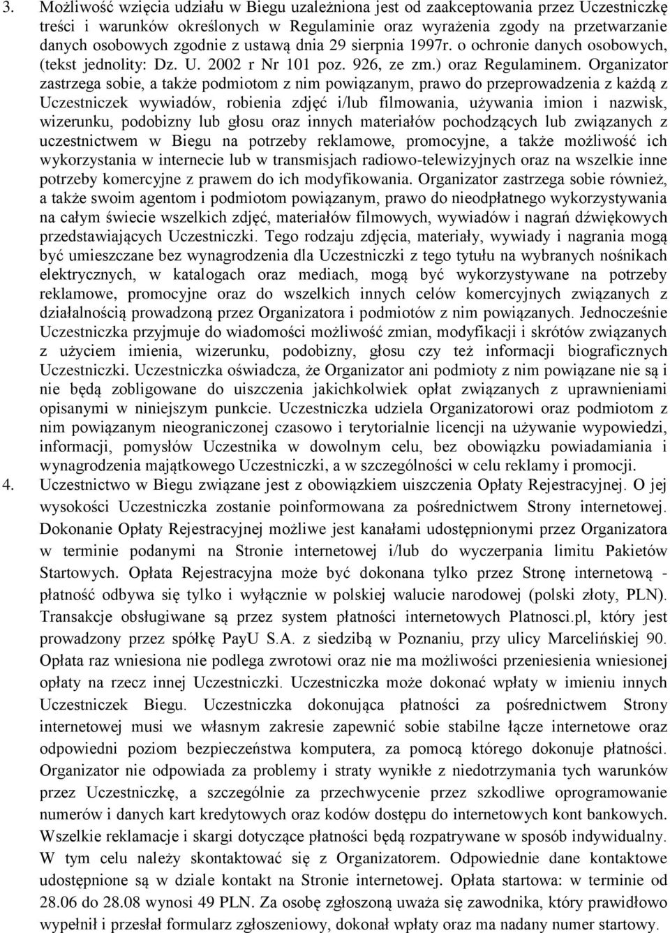 Organizator zastrzega sobie, a także podmiotom z nim powiązanym, prawo do przeprowadzenia z każdą z Uczestniczek wywiadów, robienia zdjęć i/lub filmowania, używania imion i nazwisk, wizerunku,