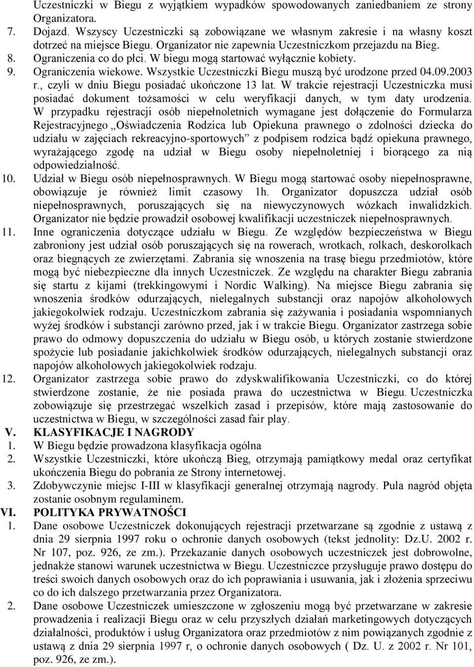 W biegu mogą startować wyłącznie kobiety. 9. Ograniczenia wiekowe. Wszystkie Uczestniczki Biegu muszą być urodzone przed 04.09.2003 r., czyli w dniu Biegu posiadać ukończone 13 lat.