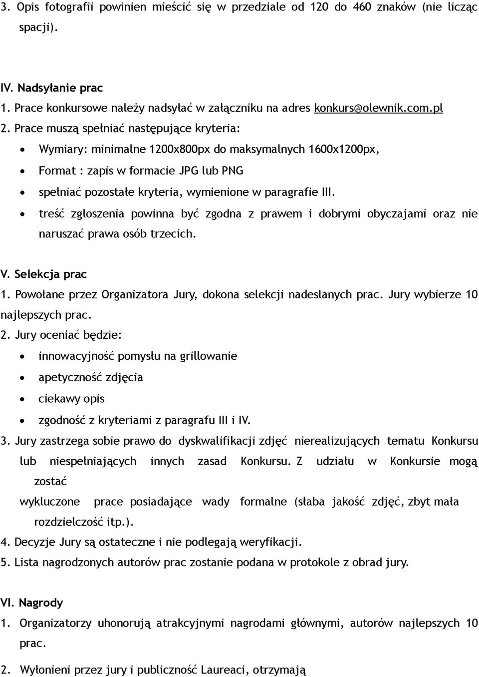 treść zgłoszenia powinna być zgodna z prawem i dobrymi obyczajami oraz nie naruszać prawa osób trzecich. V. Selekcja prac 1. Powołane przez Organizatora Jury, dokona selekcji nadesłanych prac.