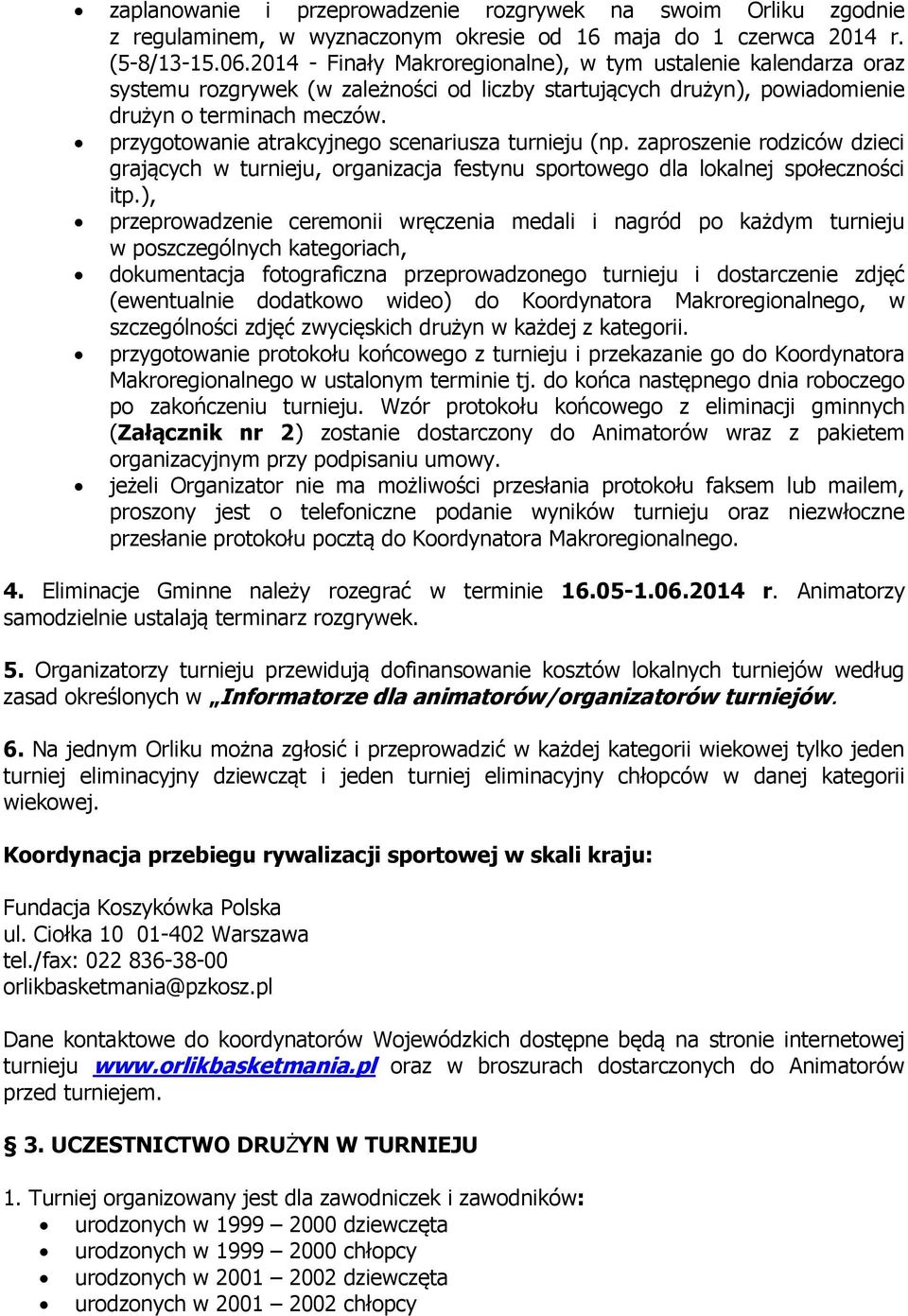 przygotowanie atrakcyjnego scenariusza turnieju (np. zaproszenie rodziców dzieci grających w turnieju, organizacja festynu sportowego dla lokalnej społeczności itp.