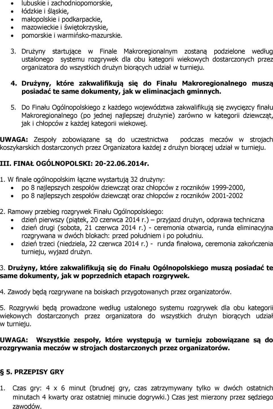 w turnieju. 4. Drużyny, które zakwalifikują się do Finału Makroregionalnego muszą posiadać te same dokumenty, jak w eliminacjach gminnych. 5.