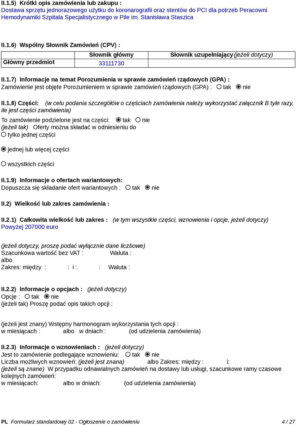 1.8) Części: (w celu podania szczegółów o częściach zamówienia należy wykorzystać załącznik B tyle razy, ile jest części zamówienia) To zamówienie podzielone jest na części: tak nie (jeżeli tak)