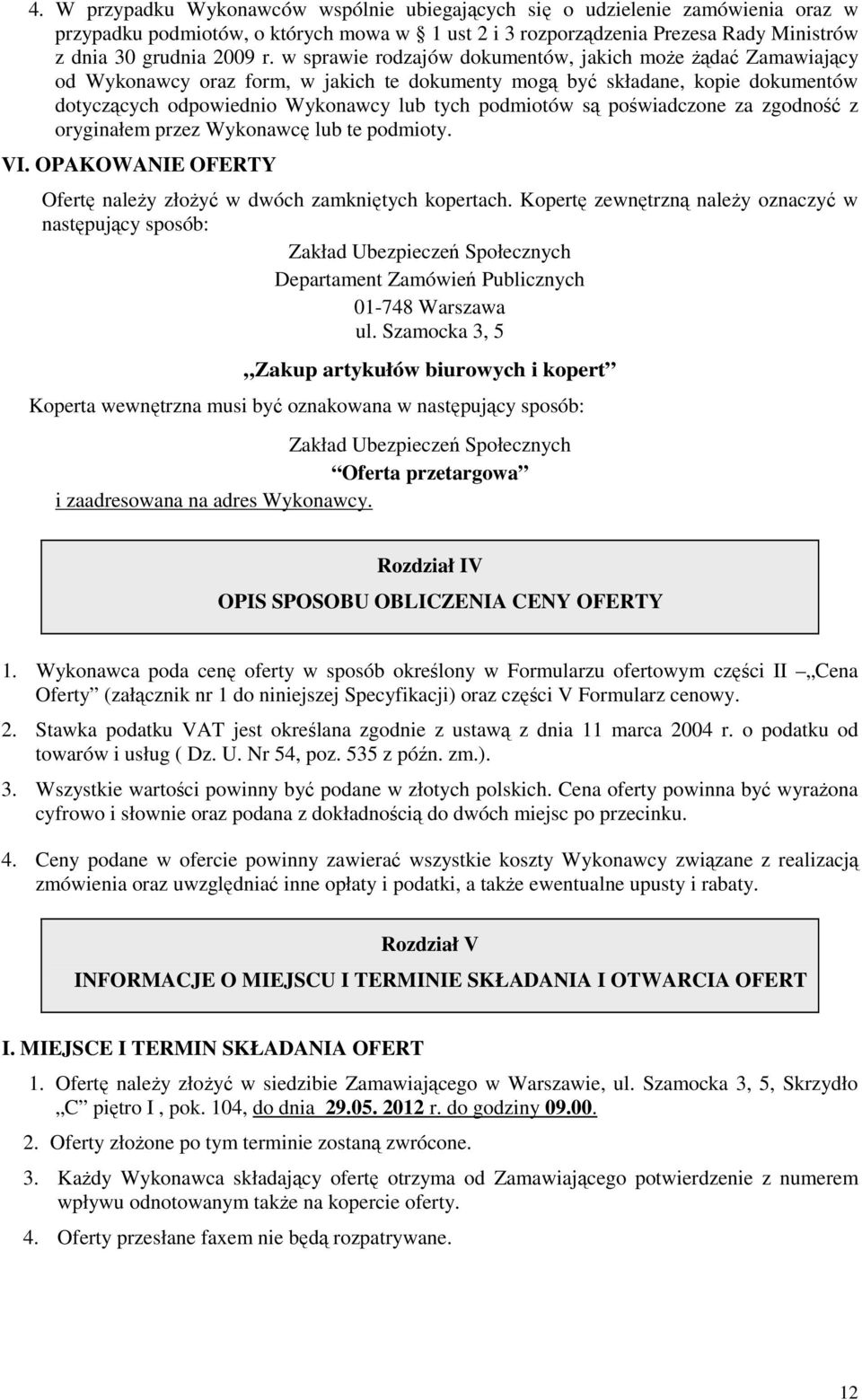 poświadczone za zgodność z oryginałem przez Wykonawcę lub te podmioty. VI. OPAKOWANIE OFERTY Ofertę naleŝy złoŝyć w dwóch zamkniętych kopertach.