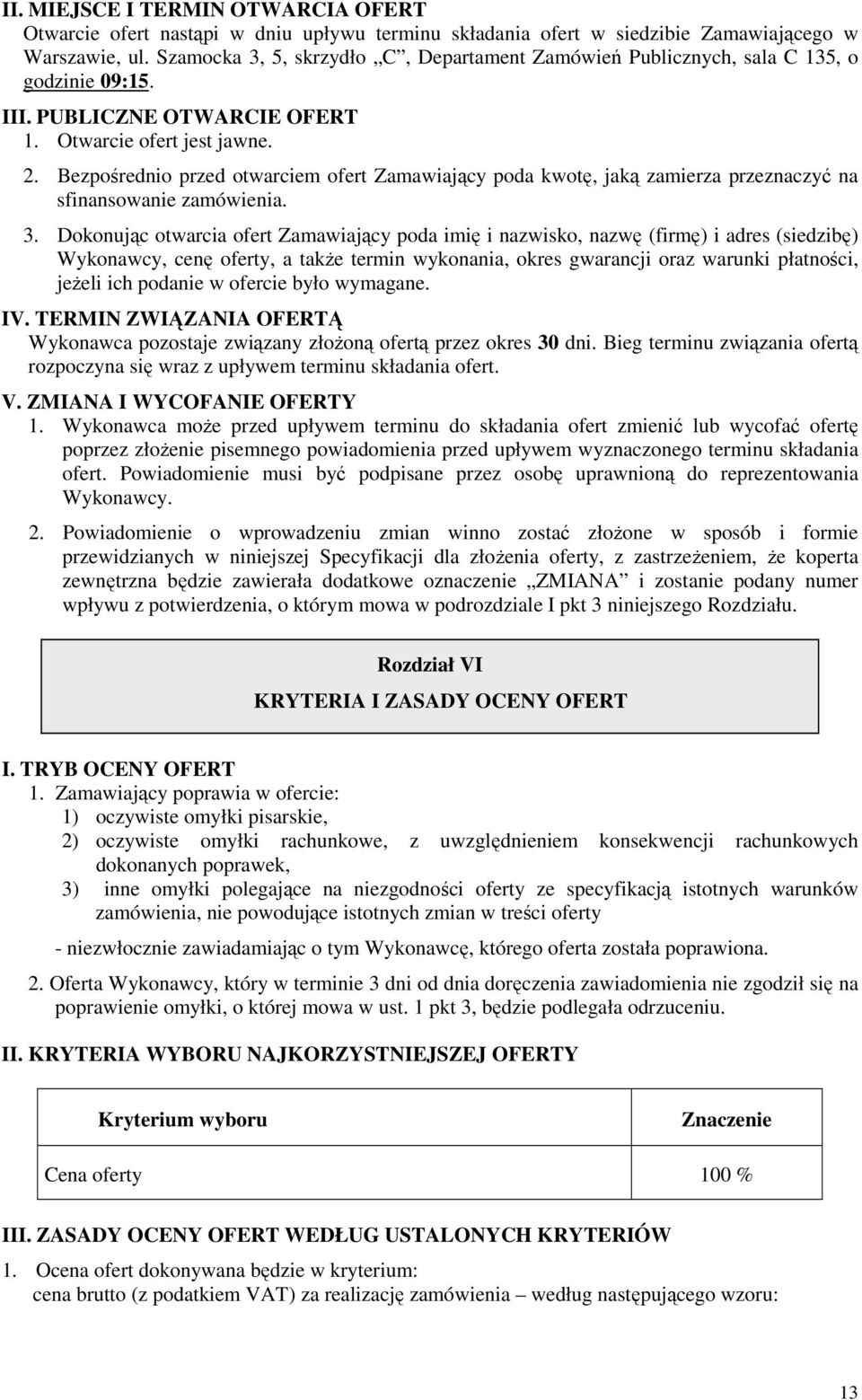 Bezpośrednio przed otwarciem ofert Zamawiający poda kwotę, jaką zamierza przeznaczyć na sfinansowanie zamówienia. 3.