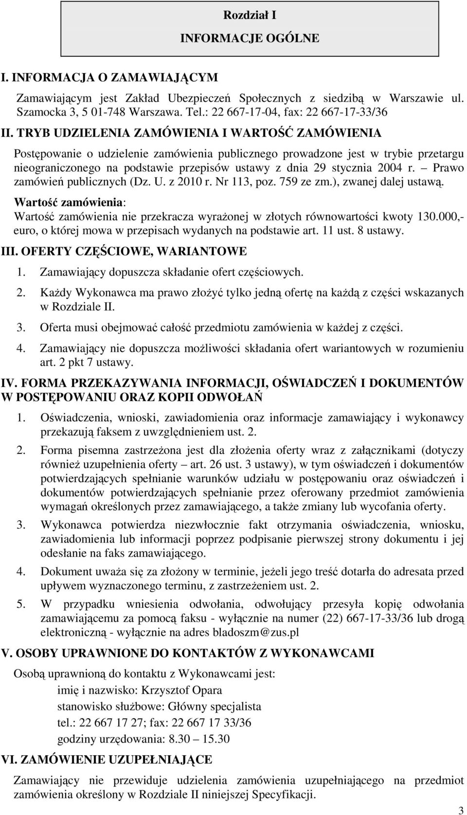 TRYB UDZIELENIA ZAMÓWIENIA I WARTOŚĆ ZAMÓWIENIA Postępowanie o udzielenie zamówienia publicznego prowadzone jest w trybie przetargu nieograniczonego na podstawie przepisów ustawy z dnia 29 stycznia