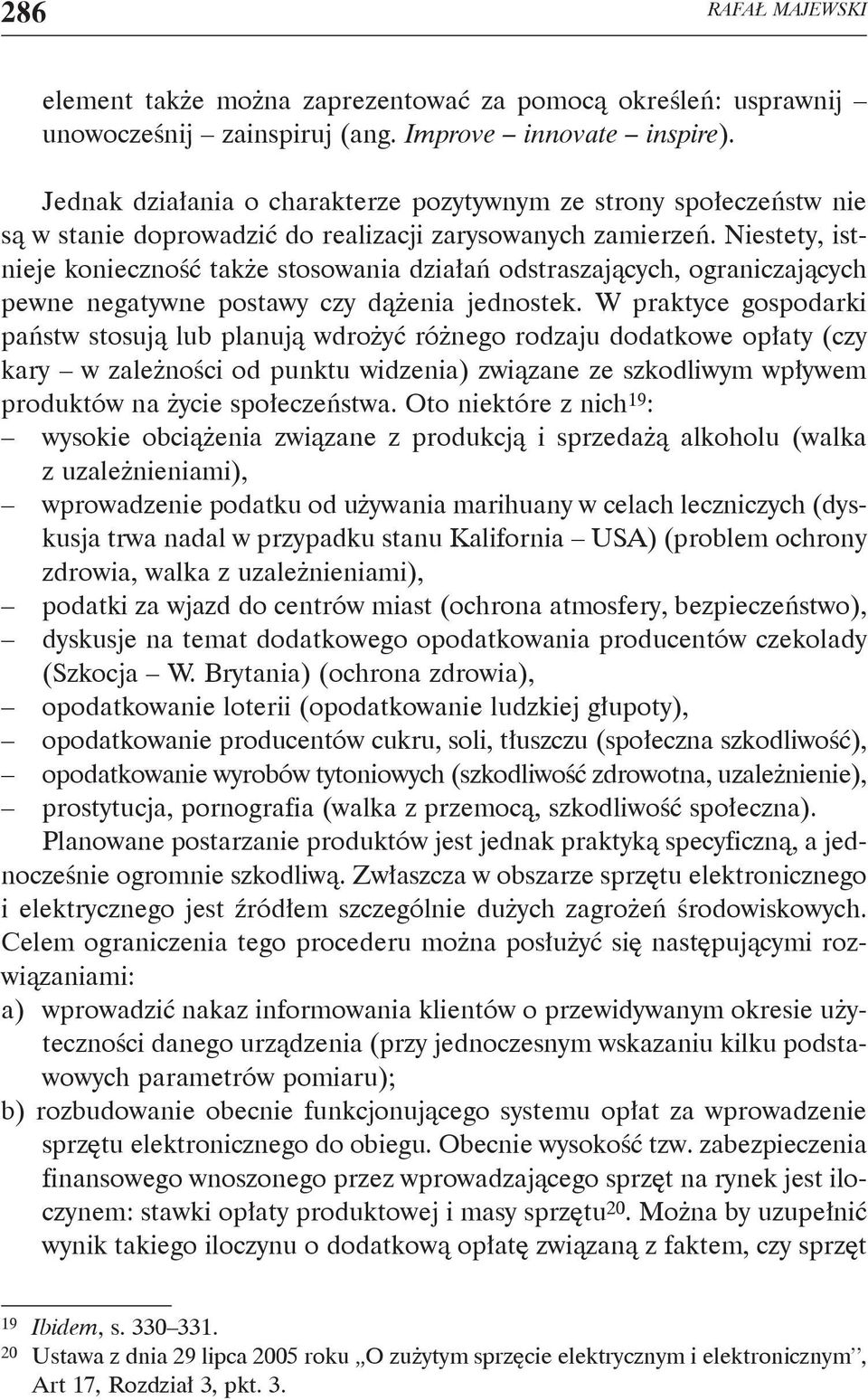 Niestety, istnieje konieczność także stosowania działań odstraszających, ograniczających pewne negatywne postawy czy dążenia jednostek.