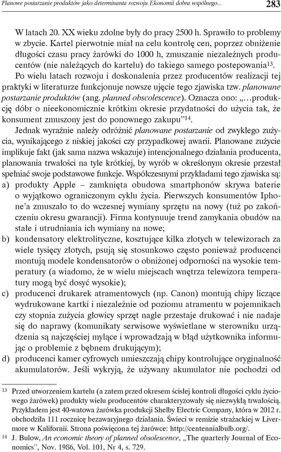 Po wielu latach rozwoju i doskonalenia przez producentów realizacji tej praktyki w literaturze funkcjonuje nowsze ujęcie tego zjawiska tzw. planowane postarzanie produktów (ang.