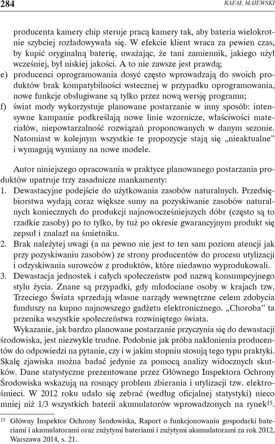 A to nie zawsze jest prawdą; e) producenci oprogramowania dosyć często wprowadzają do swoich produktów brak kompatybilności wstecznej w przypadku oprogramowania, nowe funkcje obsługiwane są tylko