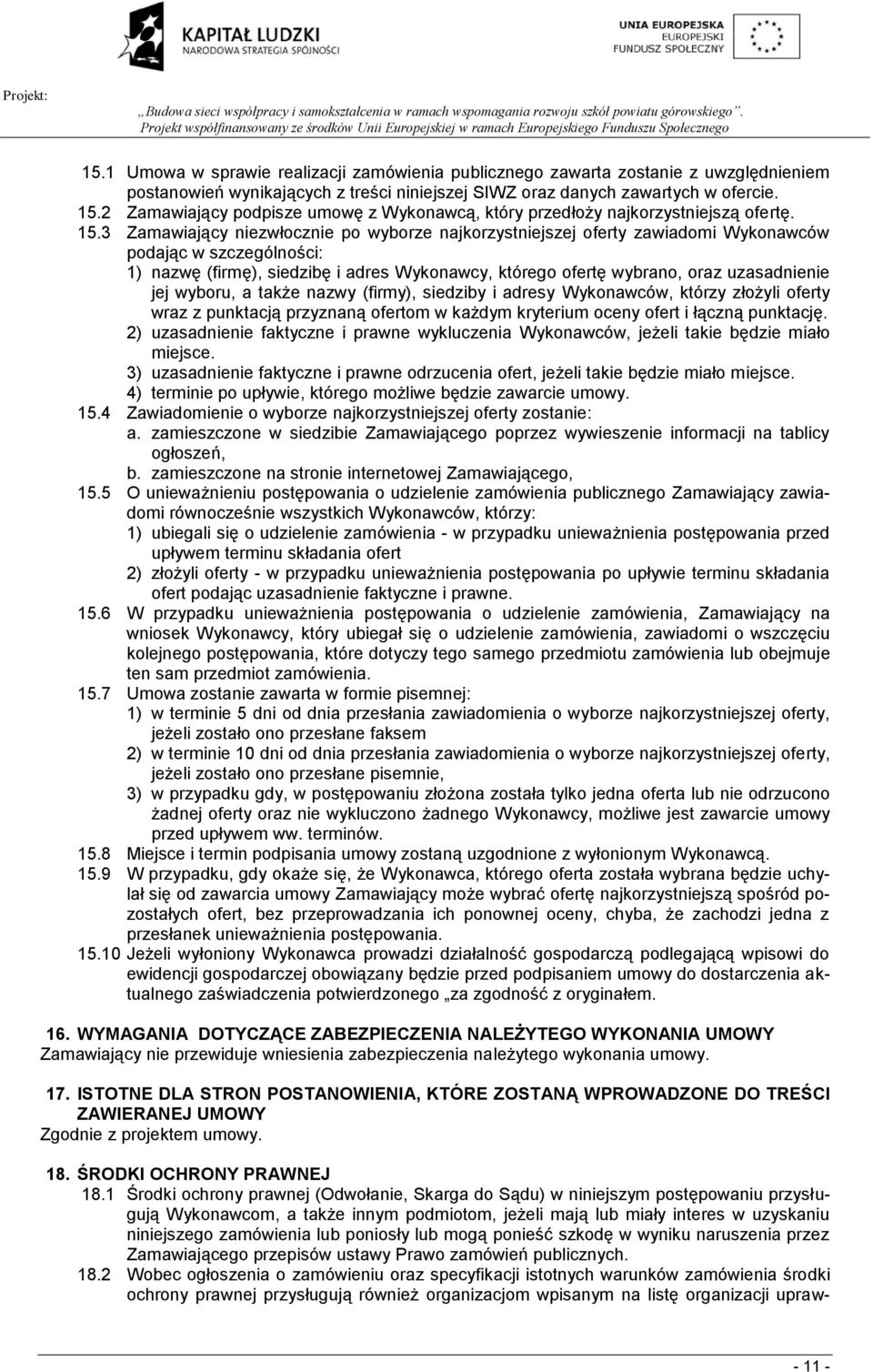 3 Zamawiający niezwłocznie po wyborze najkorzystniejszej oferty zawiadomi Wykonawców podając w szczególności: 1) nazwę (firmę), siedzibę i adres Wykonawcy, którego ofertę wybrano, oraz uzasadnienie