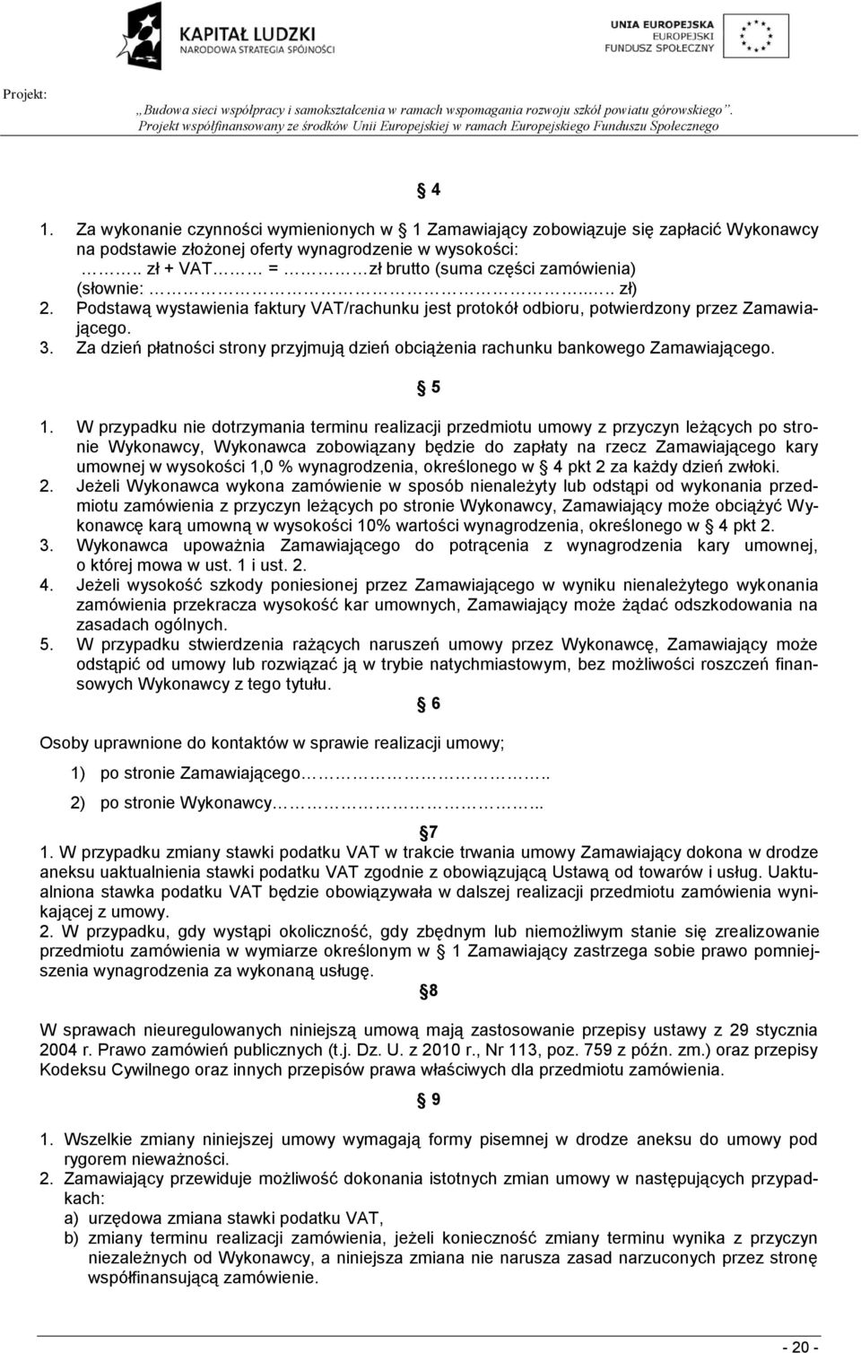 Za dzień płatności strony przyjmują dzień obciążenia rachunku bankowego Zamawiającego. 5 1.