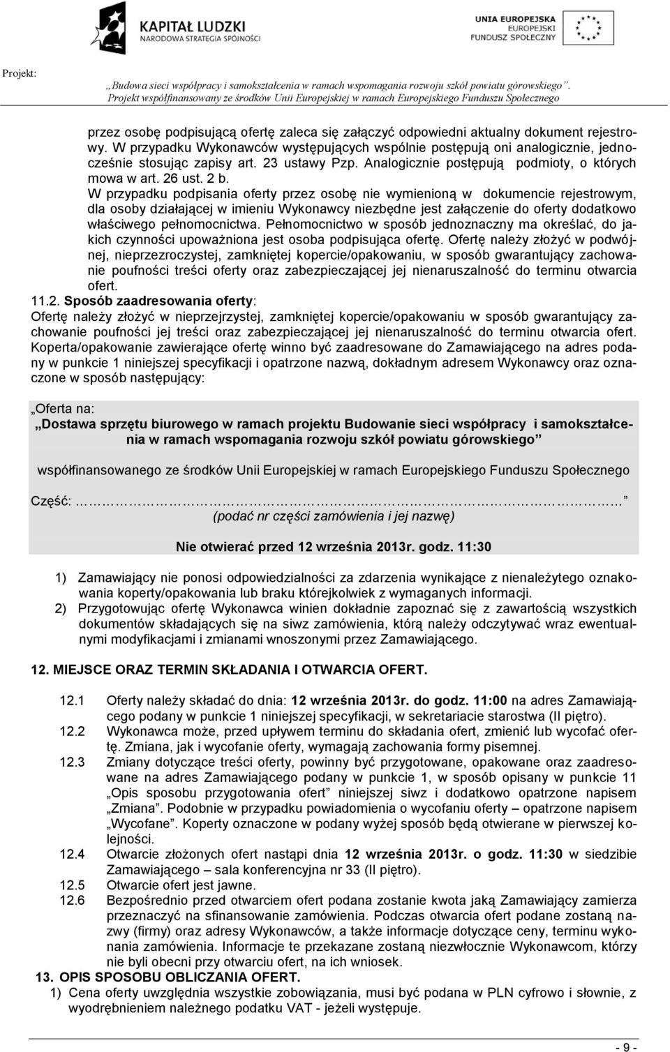 W przypadku podpisania oferty przez osobę nie wymienioną w dokumencie rejestrowym, dla osoby działającej w imieniu Wykonawcy niezbędne jest załączenie do oferty dodatkowo właściwego pełnomocnictwa.