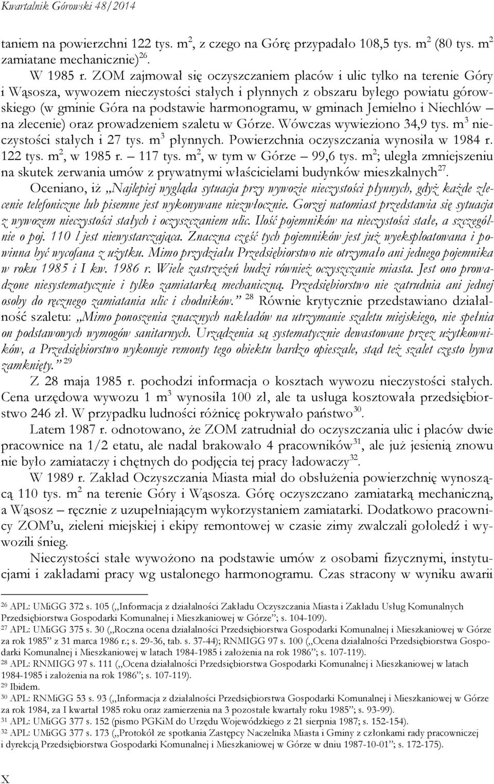 gminach Jemielno i Niechlów na zlecenie) oraz prowadzeniem szaletu w Górze. Wówczas wywieziono 34,9 tys. m 3 nieczystości stałych i 27 tys. m 3 płynnych. Powierzchnia oczyszczania wynosiła w 1984 r.