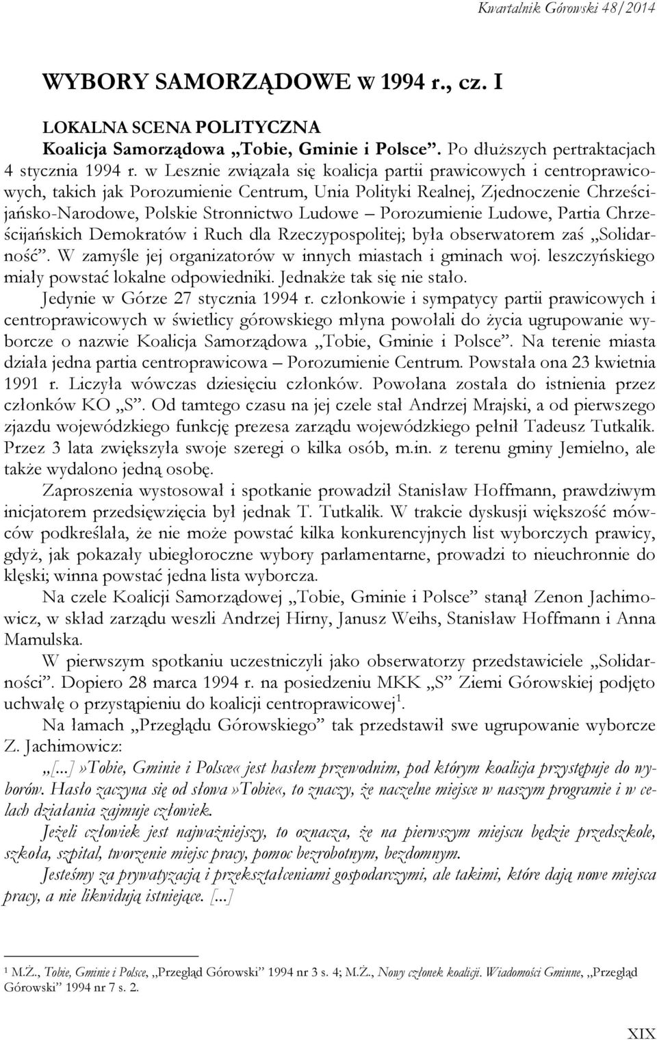 Porozumienie Ludowe, Partia Chrześcijańskich Demokratów i Ruch dla Rzeczypospolitej; była obserwatorem zaś Solidarność. W zamyśle jej organizatorów w innych miastach i gminach woj.