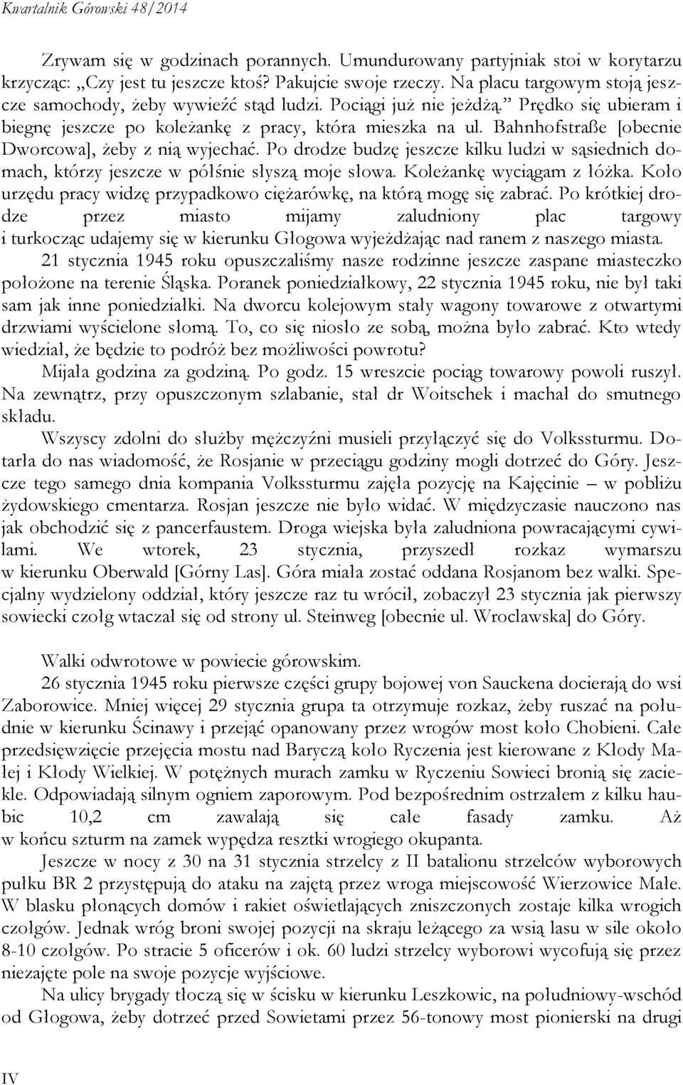 Bahnhofstraße [obecnie Dworcowa], żeby z nią wyjechać. Po drodze budzę jeszcze kilku ludzi w sąsiednich domach, którzy jeszcze w półśnie słyszą moje słowa. Koleżankę wyciągam z łóżka.