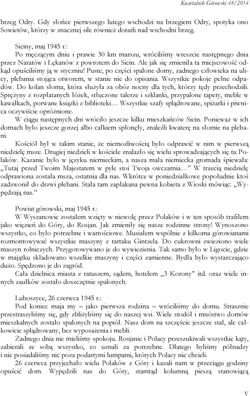 Puste, po części spalone domy, żadnego człowieka na ulicy, plebania stojąca otworem, w stanie nie do opisania. Wszystkie pokoje pełne odpadów.