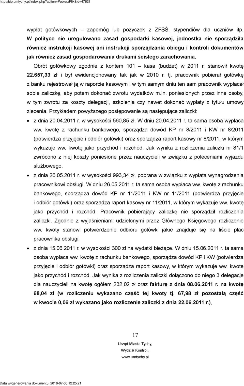 drukami ścisłego zarachowania. Obrót gotówkowy zgodnie z kontem 101 kasa (budżet) w 2011 r. stanowił kwotę 22.657,33 zł i był ewidencjonowany tak jak w 2010 r. tj.