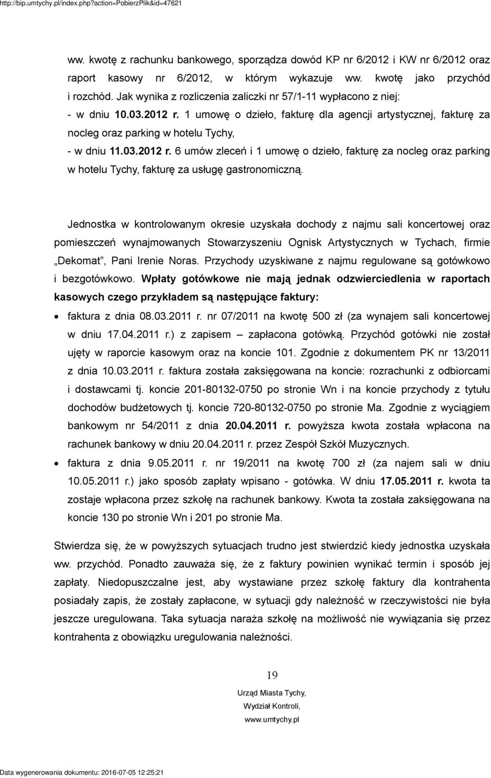 Jednostka w kontrolowanym okresie uzyskała dochody z najmu sali koncertowej oraz pomieszczeń wynajmowanych Stowarzyszeniu Ognisk Artystycznych w Tychach, firmie Dekomat, Pani Irenie Noras.