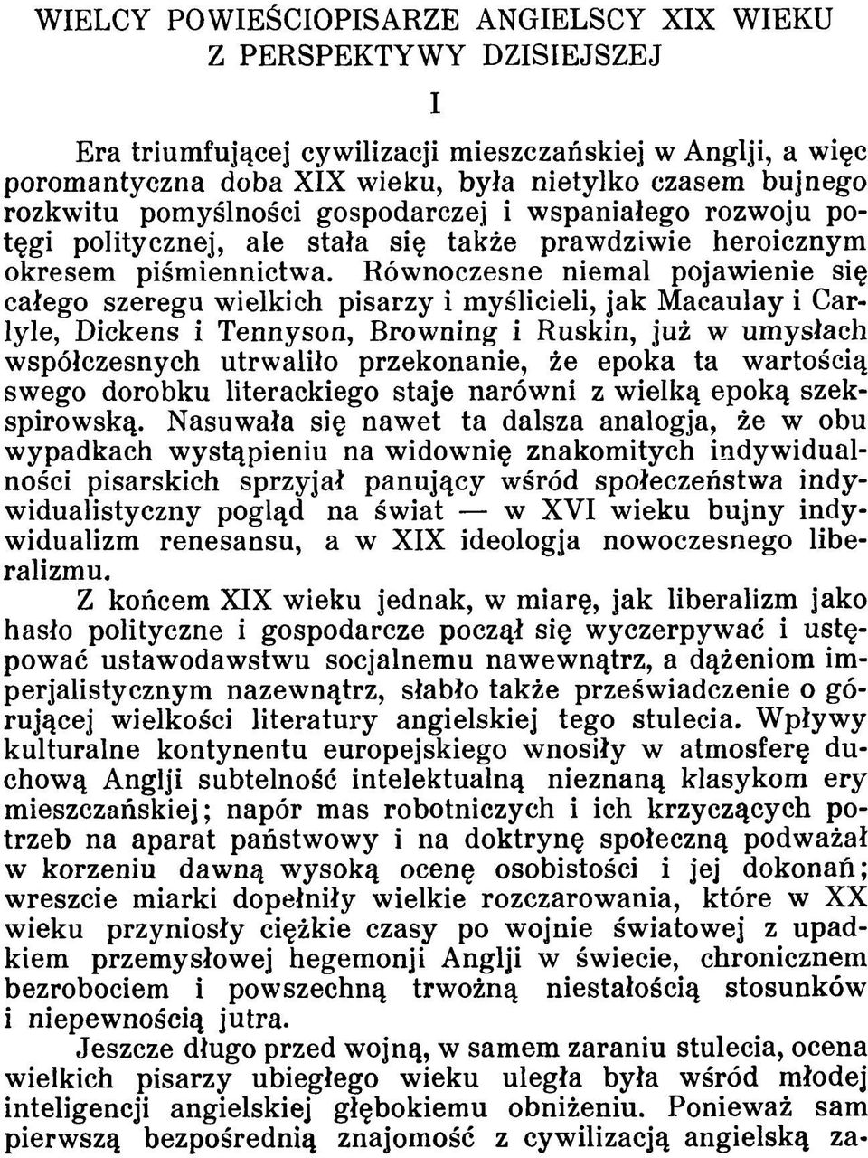 Równoczesne niemal pojawienie się całego szeregu wielkich pisarzy i myślicieli, jak Macaulay i Carlyle, Dickens i Tennyson, Browning i Ruskin, już w umysłach współczesnych utrwaliło przekonanie, że